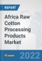 Africa Raw Cotton Processing Products Market: Prospects, Trends Analysis, Market Size and Forecasts up to 2028 - Product Thumbnail Image
