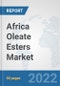 Africa Oleate Esters Market: Prospects, Trends Analysis, Market Size and Forecasts up to 2028 - Product Thumbnail Image