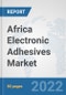 Africa Electronic Adhesives Market: Prospects, Trends Analysis, Market Size and Forecasts up to 2028 - Product Image