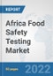 Africa Food Safety Testing Market: Prospects, Trends Analysis, Market Size and Forecasts up to 2028 - Product Thumbnail Image