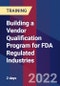 Building a Vendor Qualification Program for FDA Regulated Industries (February 16-17, 2022) - Product Image