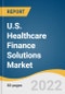 U.S. Healthcare Finance Solutions Market Size, Share & Trends Analysis Report by Equipment Type, by Healthcare Facility Type, by Services, by Lenders (Government & Other Federal Agencies, Private Players), and Segment Forecasts, 2022-2030 - Product Image