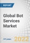 Global Bot Services Market by Service Type (Platform & Framework), Mode of Channel (Social Media, Website), Interaction Type, Business Function (Sales & Marketing, IT, HR), Vertical (BFSI, Retail & e-Commerce), and Region - Forecast to 2027 - Product Image