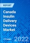Canada Insulin Delivery Devices Market, by Insulin Delivery Devices - Size, Share, Outlook, and Opportunity Analysis, 2022 - 2028 - Product Image