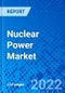 Nuclear Power Market, by Application, by Reactor Type, by Region - Size, Share, Outlook, and Opportunity Analysis, 2022 - 2028 - Product Image