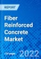 Fiber Reinforced Concrete Market, by Type, by End-User Industry, by Region - Size, Share, Outlook, and Opportunity Analysis, 2022 - 2028 - Product Image