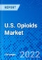 U.S. Opioids Market, by Drugs, by Therapeutic Application, and by Distribution Channel - Size, Share, Outlook, and Opportunity Analysis, 2022 - 2030 - Product Image