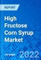 High Fructose Corn Syrup Market, by Type, by Application, and by Region - Size, Share, Outlook, and Opportunity Analysis, 2022 - 2030 - Product Image