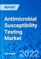 Antimicrobial Susceptibility Testing Market, by Product Type, by Application, by Method by Distribution Channel and by Region - Size, Share, Outlook, and Opportunity Analysis, 2022 - 2030 - Product Image