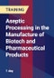 Aseptic Processing in the Manufacture of Biotech and Pharmaceutical Products - Product Thumbnail Image