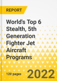 World's Top 6 Stealth, 5th Generation Fighter Jet Aircraft Programs - Comparative SWOT & Program Dossier - 2022 - Program Fact Files, Comparative SWOT Analysis, Strategy Focus across Programs, Key Trends & Growth Opportunities and Market Outlook for Fighter Jets- Product Image