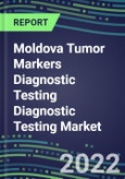 2022-2026 Moldova Tumor Markers Diagnostic Testing Diagnostic Testing Market Assessment- Oncogenes, Biomarkers, GFs, CSFs, Hormones, Stains, Lymphokines- Product Image