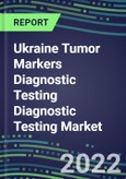 2022-2026 Ukraine Tumor Markers Diagnostic Testing Diagnostic Testing Market Assessment- Oncogenes, Biomarkers, GFs, CSFs, Hormones, Stains, Lymphokines- Product Image