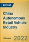 China Autonomous Retail Vehicle Industry Report, 2022 - Product Thumbnail Image