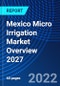 Mexico Micro Irrigation Market Overview 2027 - Product Thumbnail Image