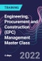 Engineering, Procurement and Construction (EPC) Management Master Class (September 13-16, 2022) - Product Image