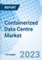Containerized Data Centre Market: Global Market Size, Forecast, Insights, and Competitive Landscape - Product Image