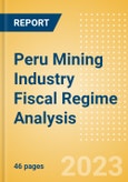 Peru Mining Industry Fiscal Regime Analysis Including Governing Bodies, Regulations, Licensing Fees, Taxes and Royalties, 2023 Update- Product Image