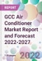 GCC Air Conditioner Market Report and Forecast 2022-2027 - Product Image