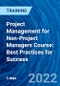 Project Management for Non-Project Managers Course: Best Practices for Success (August 24-25, 2022) - Product Image