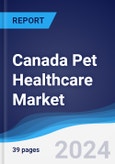Canada Pet Healthcare Market Summary, Competitive Analysis and Forecast to 2028- Product Image