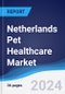 Netherlands Pet Healthcare Market Summary, Competitive Analysis and Forecast, 2016-2025 - Product Image