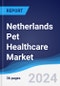 Netherlands Pet Healthcare Market Summary, Competitive Analysis and Forecast to 2028 - Product Thumbnail Image