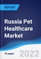 Russia Pet Healthcare Market Summary, Competitive Analysis and Forecast, 2016-2025 - Product Image