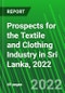 Prospects for the Textile and Clothing Industry in Sri Lanka, 2022 - Product Thumbnail Image