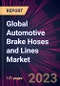 Global Automotive Brake Hoses and Lines Market 2024-2028 - Product Thumbnail Image