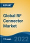Global RF Connector Market, By Product (PCB Connectors, Fiber Optic Connectors, Rectangular/Circular Connectors, IO Connectors, Others), By Type, By Application, By Configuration, By Region, Competition, Forecast & Opportunities, 2027 - Product Image
