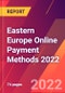 Eastern Europe Online Payment Methods 2022 - Product Image