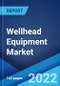 Wellhead Equipment Market: Global Industry Trends, Share, Size, Growth, Opportunity and Forecast 2022-2027 - Product Image