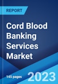 Cord Blood Banking Services Market: Global Industry Trends, Share, Size, Growth, Opportunity and Forecast 2023-2028- Product Image