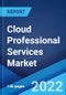 Cloud Professional Services Market: Global Industry Trends, Share, Size, Growth, Opportunity and Forecast 2022-2027 - Product Image