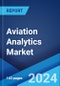 Aviation Analytics Market: Global Industry Trends, Share, Size, Growth, Opportunity and Forecast 2023-2028 - Product Image