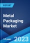 Metal Packaging Market: Global Industry Trends, Share, Size, Growth, Opportunity and Forecast 2023-2028 - Product Image