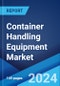 Container Handling Equipment Market: Global Industry Trends, Share, Size, Growth, Opportunity and Forecast 2023-2028 - Product Image