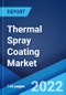 Thermal Spray Coating Market: Global Industry Trends, Share, Size, Growth, Opportunity and Forecast 2022-2027 - Product Image