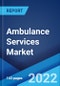 Ambulance Services Market: Global Industry Trends, Share, Size, Growth, Opportunity and Forecast 2022-2027 - Product Image