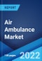 Air Ambulance Market: Global Industry Trends, Share, Size, Growth, Opportunity and Forecast 2022-2027 - Product Image