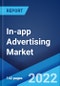 In-app Advertising Market: Global Industry Trends, Share, Size, Growth, Opportunity and Forecast 2022-2027 - Product Image