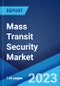 Mass Transit Security Market: Global Industry Trends, Share, Size, Growth, Opportunity and Forecast 2023-2028 - Product Image