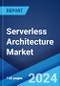 Serverless Architecture Market: Global Industry Trends, Share, Size, Growth, Opportunity and Forecast 2023-2028 - Product Thumbnail Image