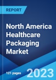 North America Healthcare Packaging Market: Industry Trends, Share, Size, Growth, Opportunity and Forecast 2023-2028- Product Image