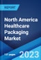 North America Healthcare Packaging Market: Industry Trends, Share, Size, Growth, Opportunity and Forecast 2023-2028 - Product Image