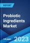 Probiotic Ingredients Market: Global Industry Trends, Share, Size, Growth, Opportunity and Forecast 2022-2027 - Product Image