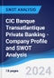 CIC Banque Transatlantique Private Banking - Company Profile and SWOT Analysis - Product Thumbnail Image