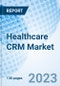 Healthcare CRM Market: Global Market Size, Forecast, Insights, and Competitive Landscape - Product Image