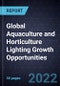 Global Aquaculture and Horticulture Lighting Growth Opportunities - Product Thumbnail Image